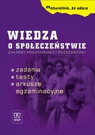 Maturalnie, że zdasz. Wiedza o społeczeństwie. Zadania. Testy. Arkusze egzaminacyjne Maturalnie, że zdasz. Wiedza o społeczeństwie. Zadania. Testy. Arkusze egzaminacyjne