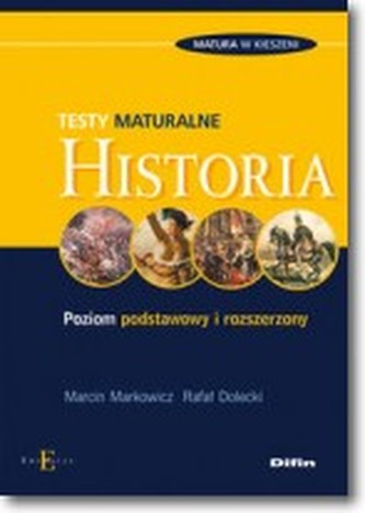 Historia. Testy maturalne. Poziom podstawowy i rozszerzony Historia. Testy maturalne. Poziom podstawowy i rozszerzony