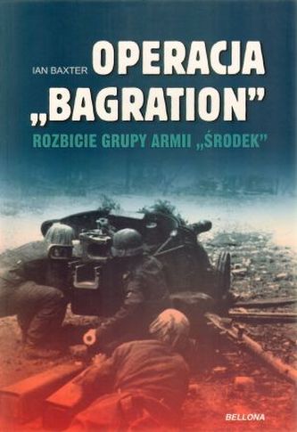 Operacja "Bagration". Rozbicie Grupy Armii "Środek"