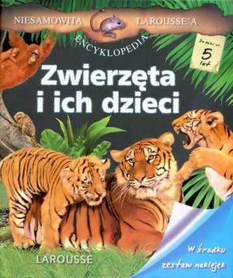 Niesamowita encyklopedia Larousse`a. Zwierzęta i ich dzieci