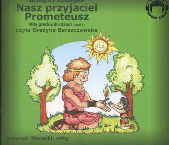 Nasz przyjaciel Prometeusz. Mity greckie dla dzieci - część 1