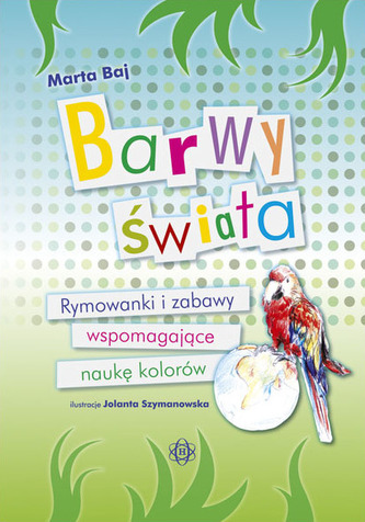 Barwy świata. Rymowanki i zabawy wspomagające naukę kolorów Barwy świata. Rymowanki i zabawy wspomagające naukę kolorów