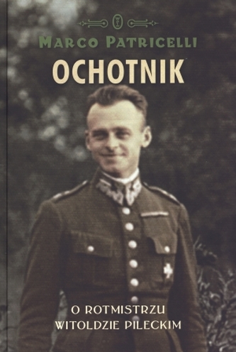 Ochotnik. O Rotmistrzu Witoldzie Pileckim
