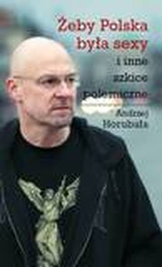 Żeby polska była sexy i inne szkice polemiczne
