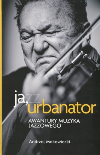 Ja, urbanator. Awantury muzyka jazzowego