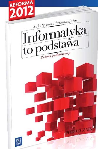 Informatyka to podstawa. Klasa 1-3, liceum / technikum. Podręcznik. Zakres podstawowy Informatyka to podstawa. Klasa 1-3, liceum / technikum. Podręcznik. Zakres podstawowy