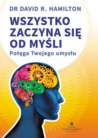Wszystko zaczyna się od myśli. Potęga Twojego umysłu Wszystko zaczyna się od myśli. Potęga Twojego umysłu