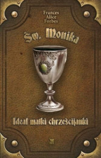 Św. Monika. Ideał matki chrześcijanki Św. Monika. Ideał matki chrześcijanki