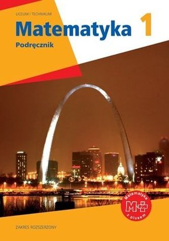 Matematyka z plusem. Klasa 1, liceum / technikum. Podręcznik. Zakres Rozszerzony Matematyka z plusem. Klasa 1, liceum / technikum. Podręcznik. Zakres Rozszerzony