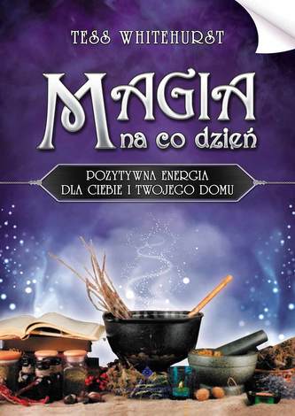 Magia na co dzień. Pozytywna energia dla Ciebie i Twojego domu Magia na co dzień. Pozytywna energia dla Ciebie i Twojego domu