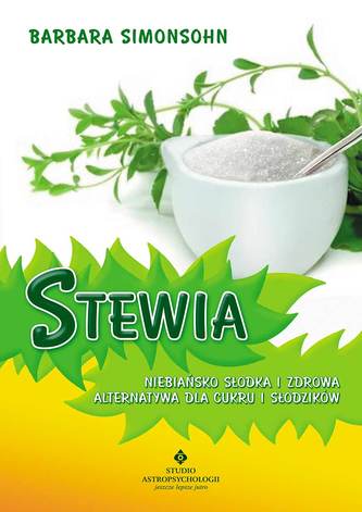 Stewia.  Niebiańsko słodka i zdrowa alternatywa dla cukru i słodzików