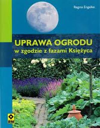 Uprawa ogrodu w zgodzie z fazami Księżyca Uprawa ogrodu w zgodzie z fazami Księżyca