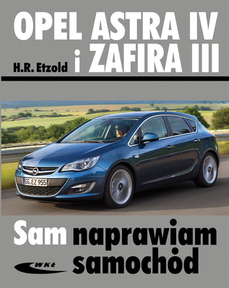 Opel Astra IV i Zafira III. Sam naprawiam samochód Opel Astra IV i Zafira III. Sam naprawiam samochód