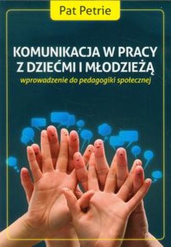 Komunikacja w pracy z dziećmi i młodzieżą. Wprowadzenie do pedagogiki społecznej.