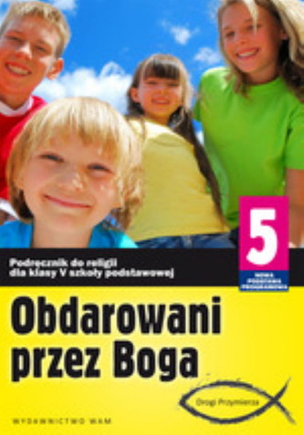 Obdarowani przez Boga. Klasa 5, szkoła podstawowa. Religia. Podręcznik Obdarowani przez Boga. Klasa 5, szkoła podstawowa. Religia. Podręcznik