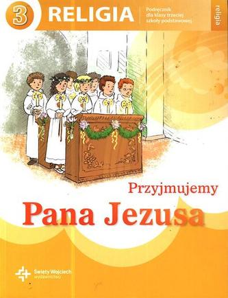 Przyjmujemy Pana Jezusa. Klasa 3, szkoła podstawowa. Religia. Podręcznik Przyjmujemy Pana Jezusa. Klasa 3, szkoła podstawowa. Religia. Podręcznik