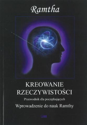 Kreowanie rzeczywistości. Wprowadzenie do nauk Ramthy. Przewodnik dla początkujących