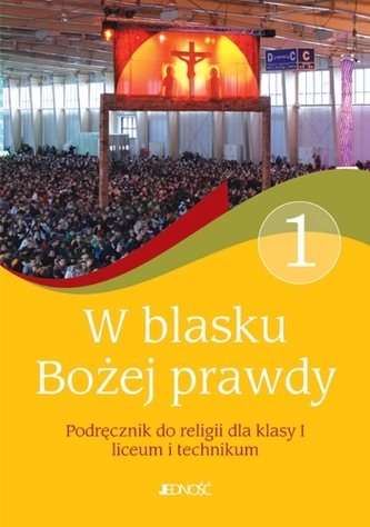 W blasku Bożej prawdy. Klasa 1, liceum i technikum. Religia. Podręcznik W blasku Bożej prawdy. Klasa 1, liceum i technikum. Religia. Podręcznik