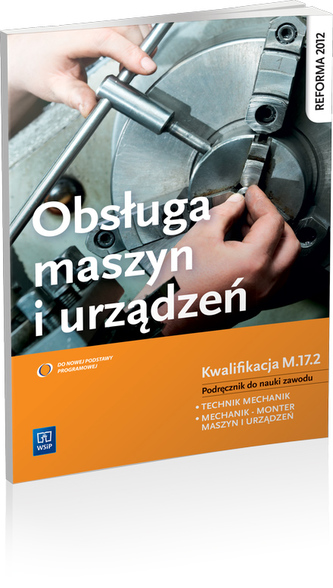 Obsługa maszyn i urządzeń. Podręcznik do zawodu technik mechanik, mechanik-monter maszyn i urządzeń Obsługa maszyn i urządzeń. Podręcznik do zawodu technik mechanik, mechanik-monter maszyn i urządzeń