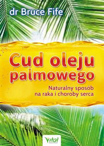 Cud oleju palmowego. Naturalny sposób na raka i choroby serca Cud oleju palmowego. Naturalny sposób na raka i choroby serca
