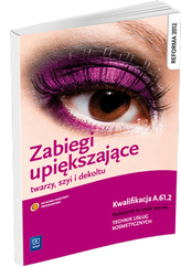 Zabiegi upiększające twarzy, szyi i dekoltu. Podręcznik do nauki zawodu technik usług kosmetycznych.