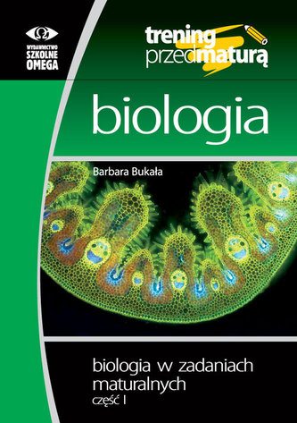 Biologia w zadaniach maturalnych. Część 1. Trening przed maturą Biologia w zadaniach maturalnych. Część 1. Trening przed maturą