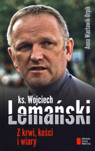 Z krwi, kości i wiary. Ksiądz Wojciech Lemański