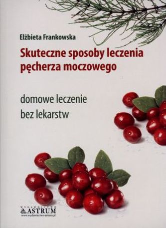 Skuteczne sposoby leczenia pęcherza moczowego. Domowe leczenie bez lekarstw