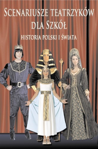 Scenariusze teatrzyków da szkół. Historia Polski i świata Scenariusze teatrzyków da szkół. Historia Polski i świata