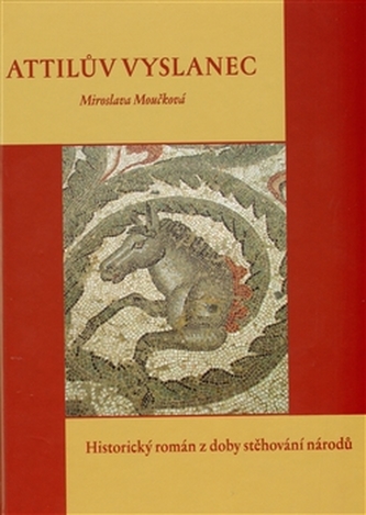 Attilův vyslanec : [historický román z doby stěhování národů] (Miroslava Moučková, 2009)