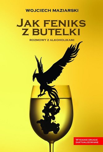 Jak Feniks z butelki. Rozmowy z alkoholikami Jak Feniks z butelki. Rozmowy z alkoholikami