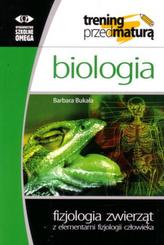 Trening przed maturą. Biologia. Fizjologia zwierząt z elementami fizjologii człowieka