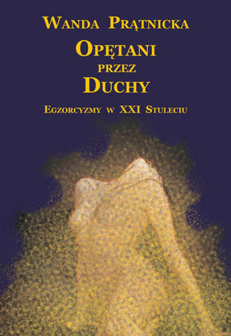 Opętani przez duchy. Egzorcyzmy w XXI stuleciu Opętani przez duchy. Egzorcyzmy w XXI stuleciu