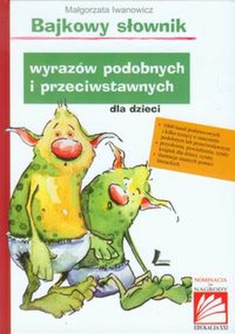 Bajkowy słownik wyrazów podobnych i przeciwstawnych dla dzieci Bajkowy słownik wyrazów podobnych i przeciwstawnych dla dzieci