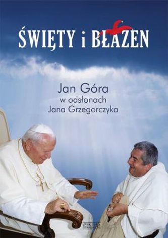 Święty i błazen. Jan Góra w odsłonach Jana Grzegorczyka Święty i błazen. Jan Góra w odsłonach Jana Grzegorczyka