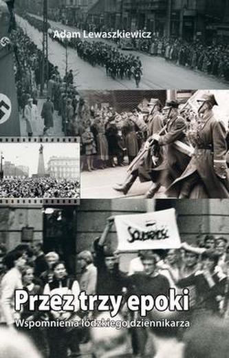 Przez trzy epoki. Wspomnienia łódzkiego dziennikarza