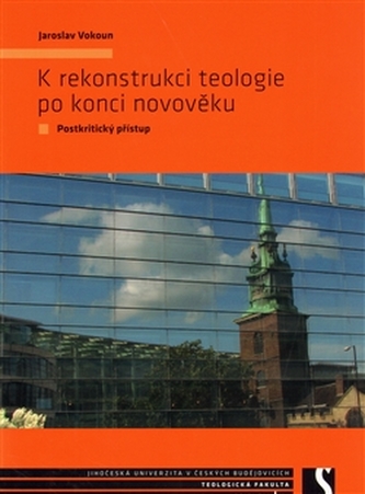 K rekonstrukci teologie po konci novověku : postkritický přístup (Jaroslav Vokoun, 2008)