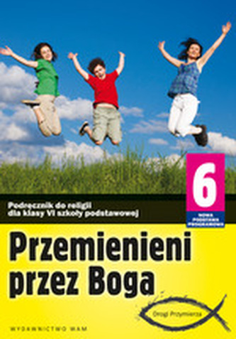 Przemienieni przez Boga. Klasa 6, szkoła podstawowa. Religia. Podręcznik Przemienieni przez Boga. Klasa 6, szkoła podstawowa. Religia. Podręcznik