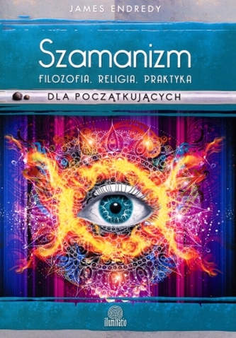 Szamanizm. Filozofia, religia, praktyka dla początkujących Szamanizm. Filozofia, religia, praktyka dla początkujących