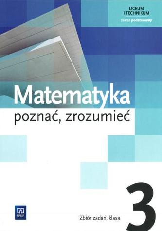Matematyka poznać, zrozumieć.Zbiór zadań Klasa 3, liceum/technikum. Zakres podstawowy.