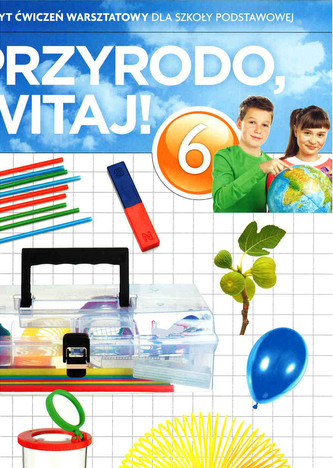 Przyrodo, witaj! Klasa 6, szkoła podstawowa. Przyroda. Zajęcia warsztatowe Przyrodo, witaj! Klasa 6, szkoła podstawowa. Przyroda. Zajęcia warsztatowe