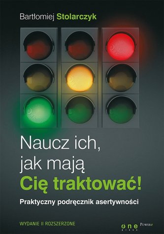 Naucz ich , jak maja Cię traktować !. Praktyczny podręcznik asertywności