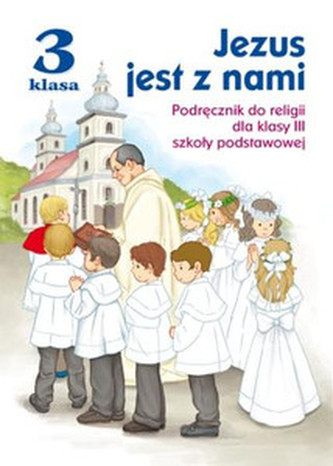 Jezus jest z nami. Klasa 3, szkoła podstawowa. Religia. Podręcznik Jezus jest z nami. Klasa 3, szkoła podstawowa. Religia. Podręcznik