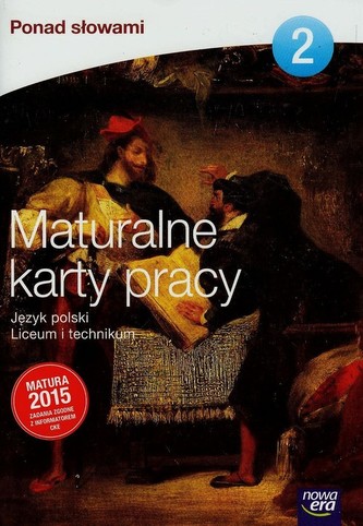 Ponad słowami. Liceum/technikum, część 2. Język polski. Maturalne karty pracy. Matura 2015