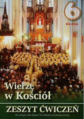 Wierzę w Kościół. Klasa 6, szkoła podstawowa. Religia. Ćwiczenia