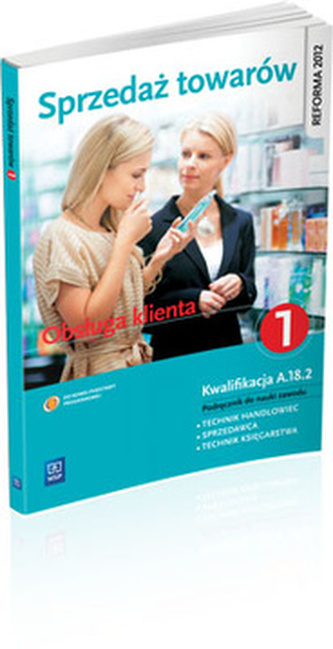 Sprzedaż towarów.Obsługa klienta. Część 1. Podręcznik. Kwalifikacja A.18 Sprzedaż towarów.Obsługa klienta. Część 1. Podręcznik. Kwalifikacja A.18