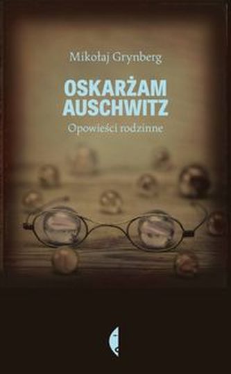 Oskarżam Auschwitz. Opowieści rodzinne Oskarżam Auschwitz. Opowieści rodzinne
