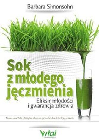 Sok z młodego jęczmienia. Eliksir młodości i gwarancja zdrowia