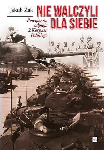 Nie walczyli dla siebie. Powojenna odyseja 2 Korpusu Polskiego