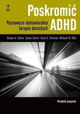 Poskromić ADHD. Poznawczo-behawioralna terapia dorosłych. Poradnik pacjenta